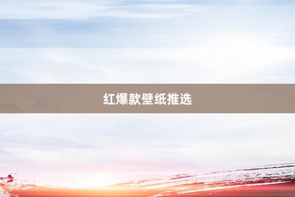 红爆款壁纸推选