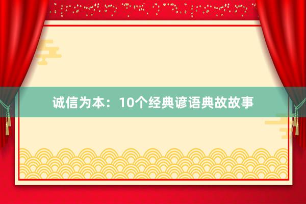 诚信为本：10个经典谚语典故故事
