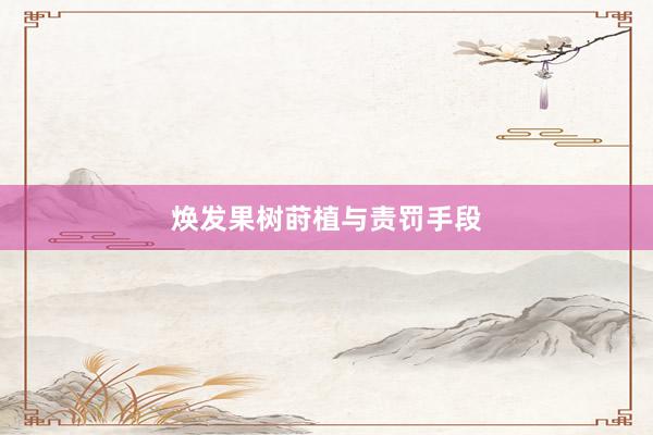 焕发果树莳植与责罚手段