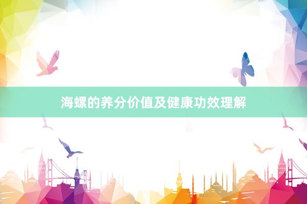 海螺的养分价值及健康功效理解